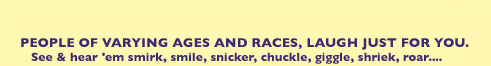 people of varying ages and races, laugh just for you. 